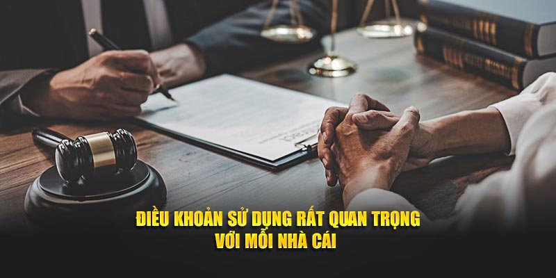 Điều khoản sử dụng rất quan trọng với mỗi nhà cái