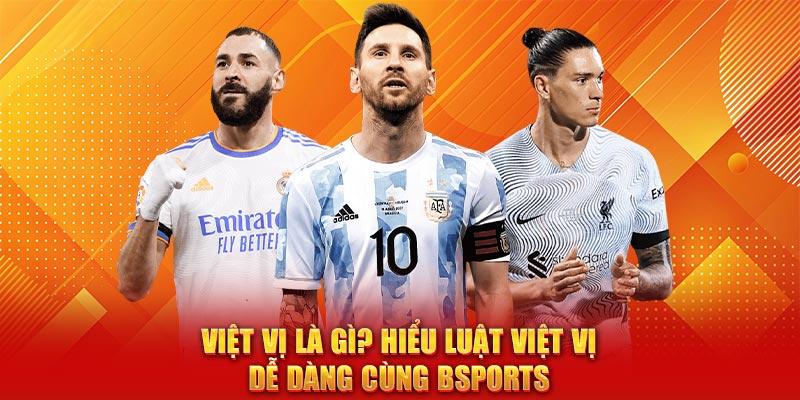 Việt Vị Là Gì? Hiểu Luật Việt Vị Dễ Dàng Cùng BSPORTS